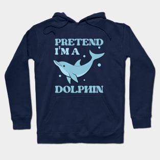 Pretend I'm A Dolphin Gift Hoodie